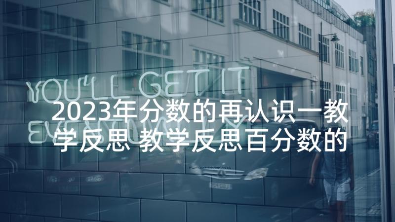 2023年分数的再认识一教学反思 教学反思百分数的认识(大全8篇)