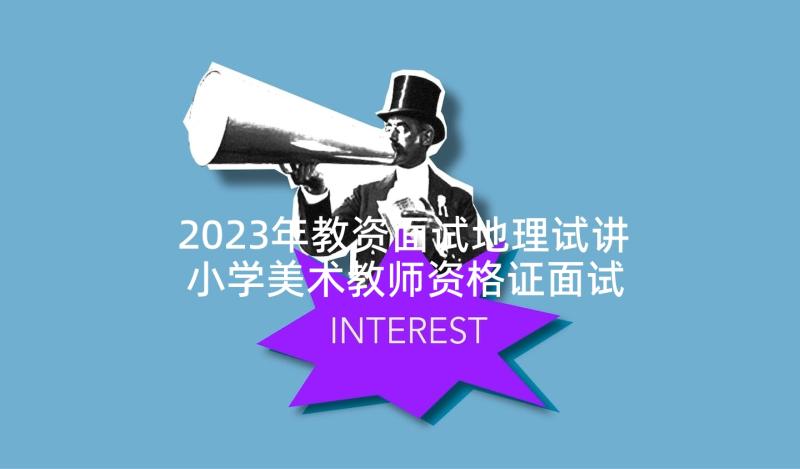 2023年教资面试地理试讲 小学美术教师资格证面试教案纸片插接(通用5篇)