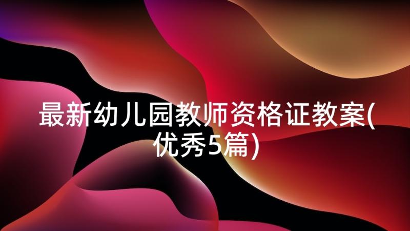 最新幼儿园教师资格证教案(优秀5篇)