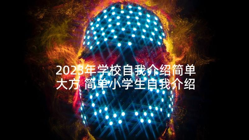 2023年学校自我介绍简单大方 简单小学生自我介绍小朋友有趣的自我介绍(精选5篇)