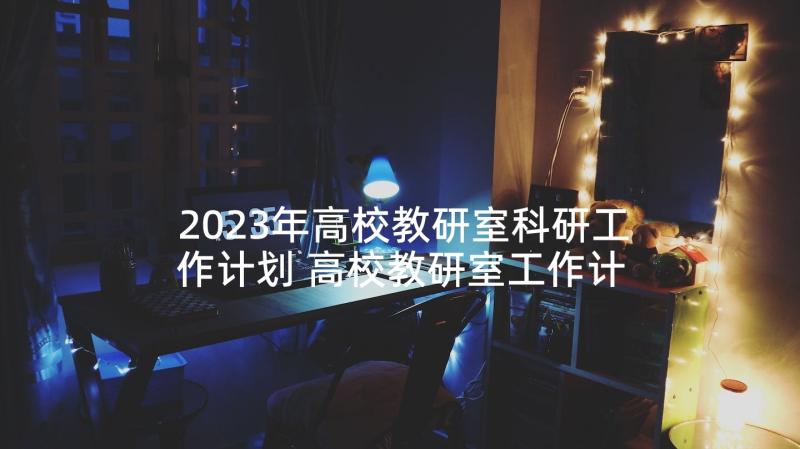 2023年高校教研室科研工作计划 高校教研室工作计划(优秀5篇)