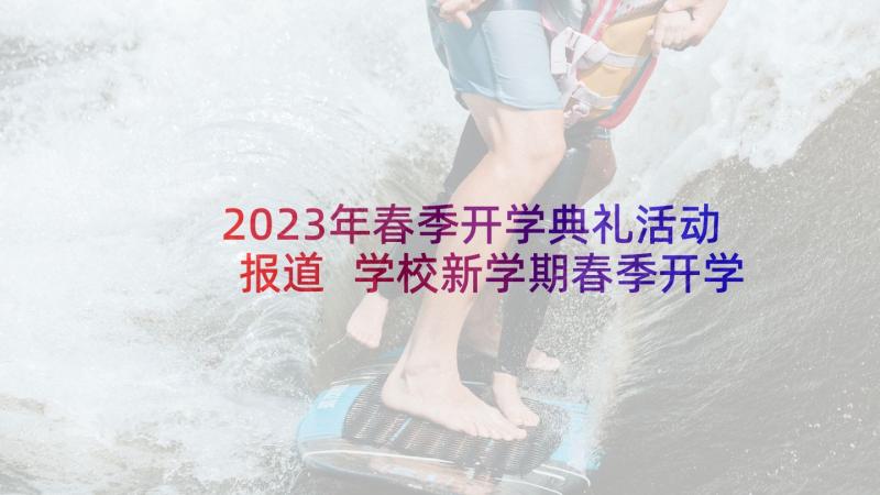 2023年春季开学典礼活动报道 学校新学期春季开学典礼的活动策划(通用6篇)