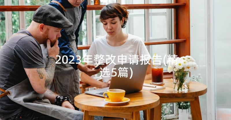 2023年整改申请报告(精选5篇)