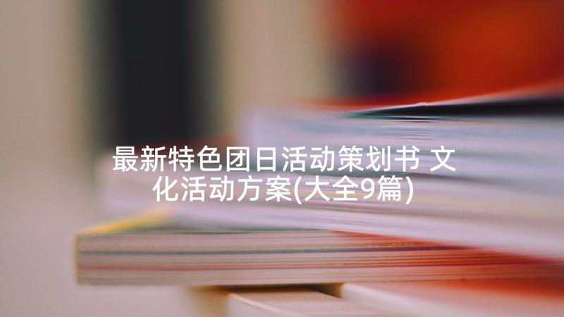 最新特色团日活动策划书 文化活动方案(大全9篇)