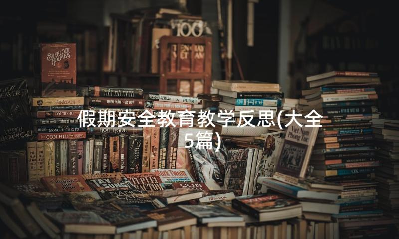 假期安全教育教学反思(大全5篇)