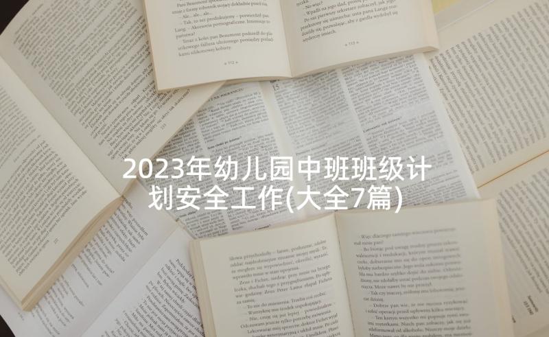 2023年幼儿园中班班级计划安全工作(大全7篇)