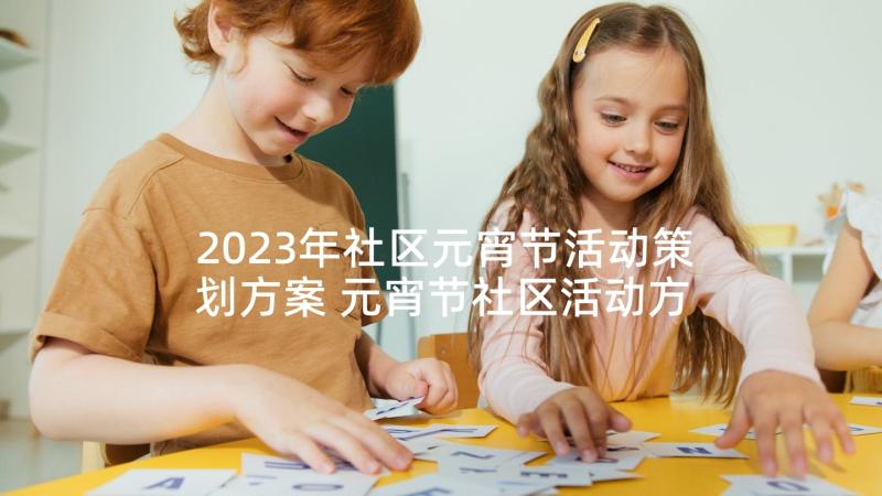 2023年社区元宵节活动策划方案 元宵节社区活动方案(大全9篇)