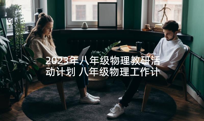 2023年八年级物理教研活动计划 八年级物理工作计划(汇总7篇)