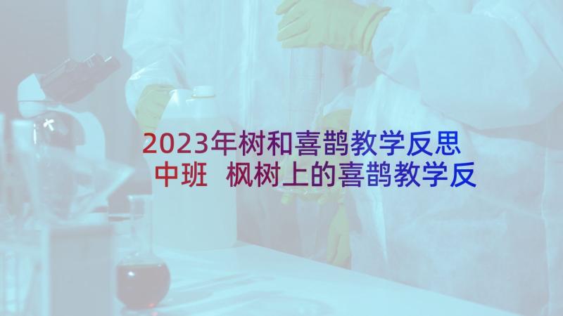 2023年树和喜鹊教学反思中班 枫树上的喜鹊教学反思(实用10篇)