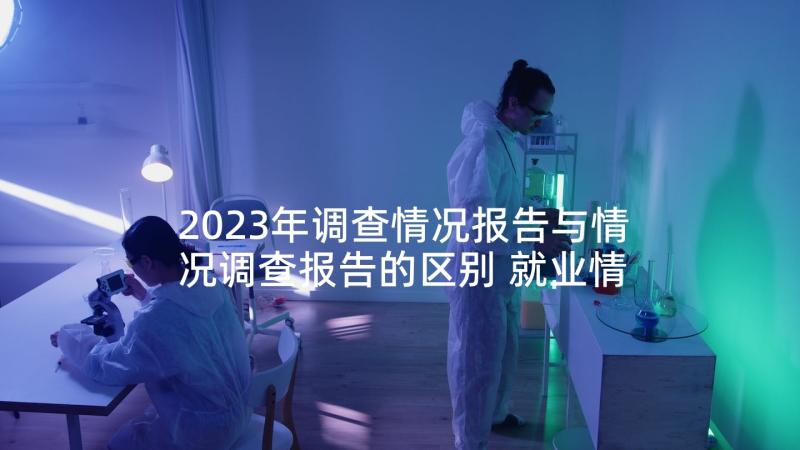 2023年调查情况报告与情况调查报告的区别 就业情况调查报告(优质6篇)