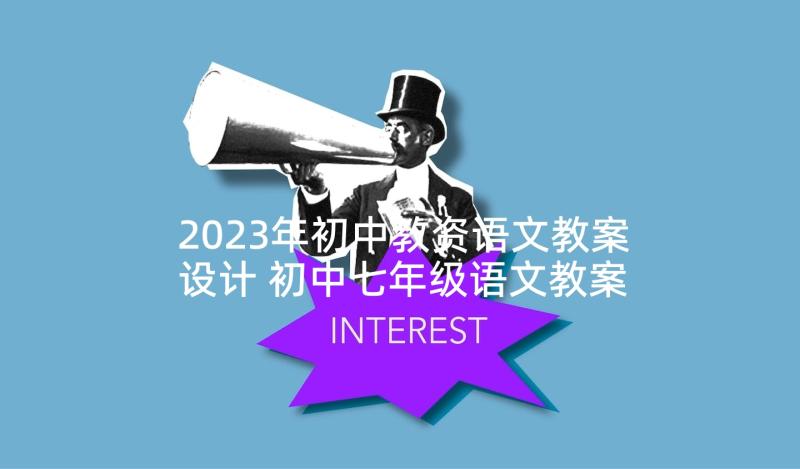 2023年初中教资语文教案设计 初中七年级语文教案(精选10篇)