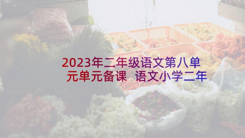 2023年二年级语文第八单元单元备课 语文小学二年级第四单元教学计划(大全5篇)