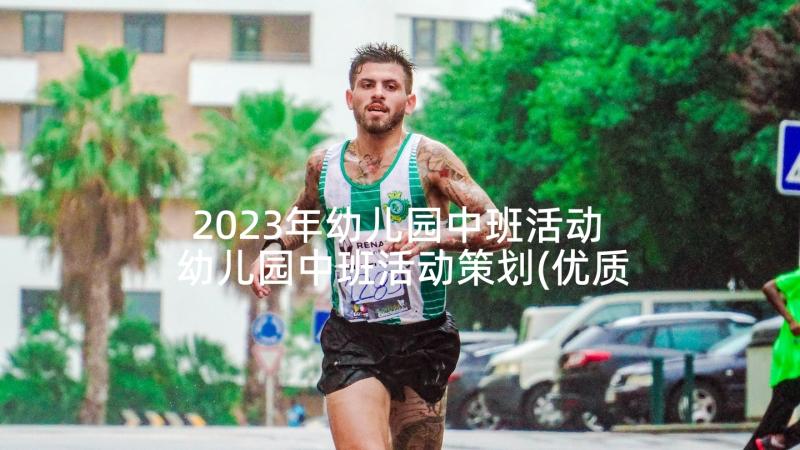 2023年幼儿园中班活动 幼儿园中班活动策划(优质9篇)