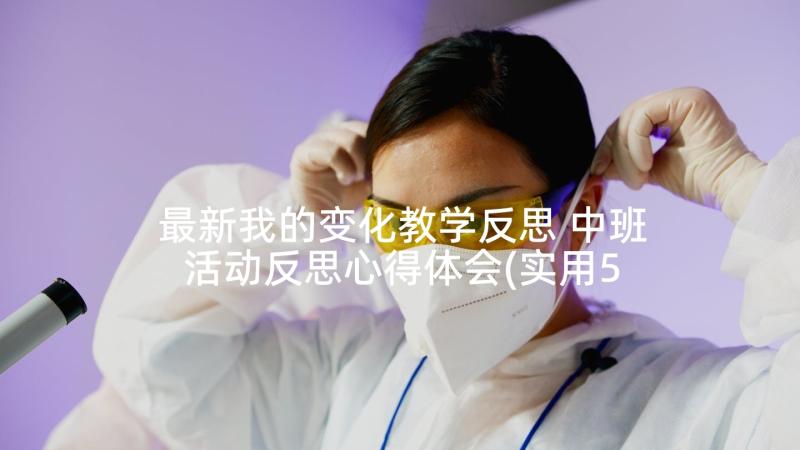 最新我的变化教学反思 中班活动反思心得体会(实用5篇)