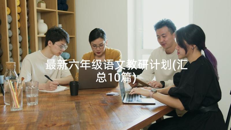 最新六年级语文教研计划(汇总10篇)