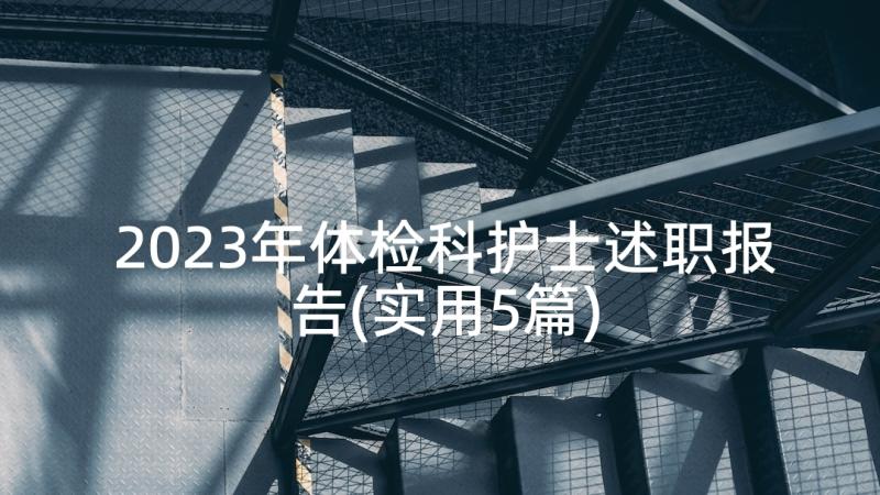 2023年体检科护士述职报告(实用5篇)