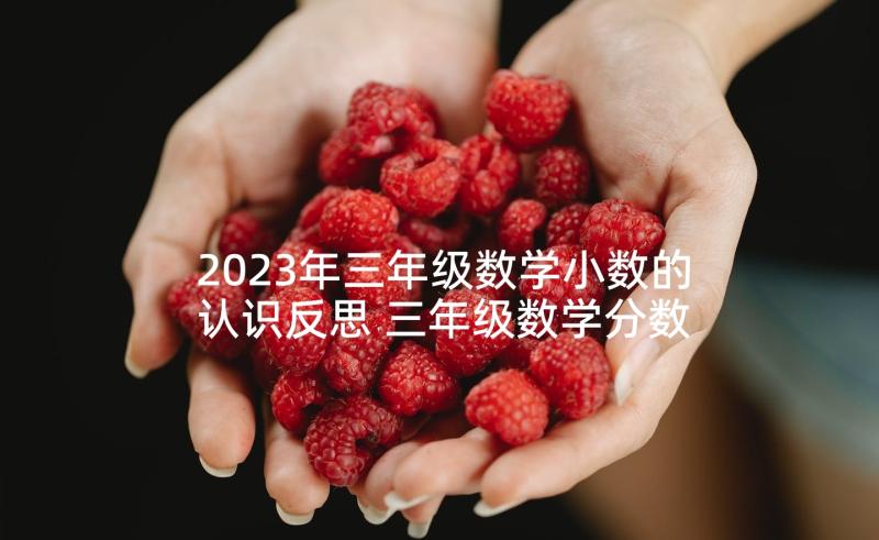 2023年三年级数学小数的认识反思 三年级数学分数的认识的教学反思(大全8篇)