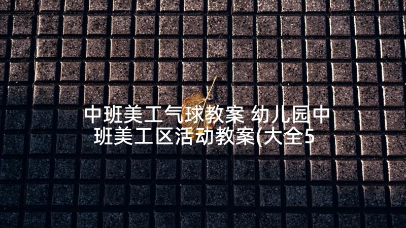 中班美工气球教案 幼儿园中班美工区活动教案(大全5篇)