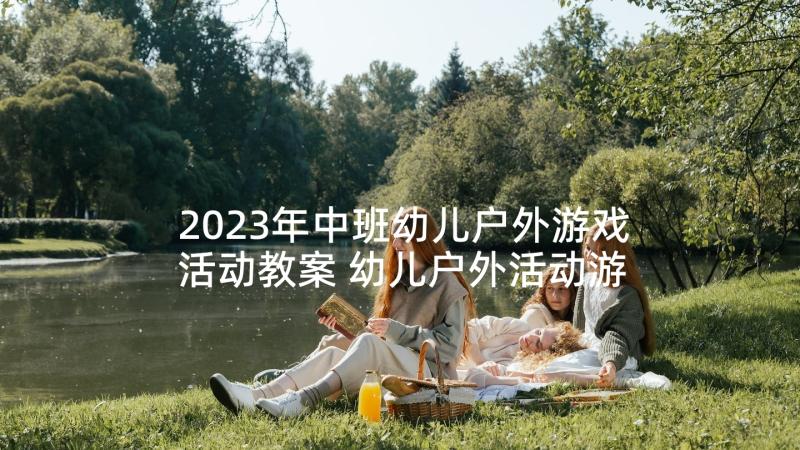 2023年中班幼儿户外游戏活动教案 幼儿户外活动游戏教案(精选7篇)