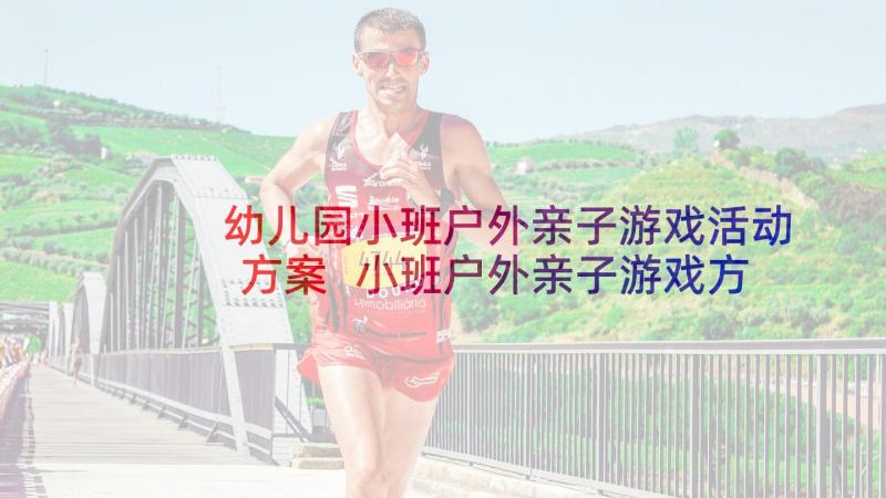 幼儿园小班户外亲子游戏活动方案 小班户外亲子游戏方案(模板6篇)