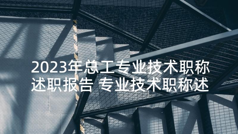 2023年总工专业技术职称述职报告 专业技术职称述职报告(大全5篇)