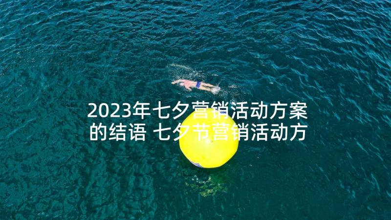 2023年七夕营销活动方案的结语 七夕节营销活动方案(精选9篇)