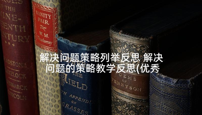 解决问题策略列举反思 解决问题的策略教学反思(优秀10篇)