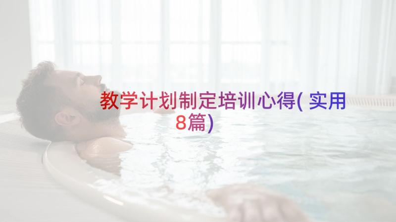 教学计划制定培训心得(实用8篇)