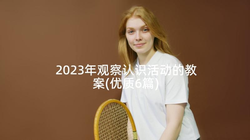 2023年观察认识活动的教案(优质6篇)