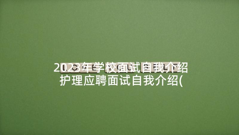 2023年学校面试自我介绍 护理应聘面试自我介绍(汇总10篇)