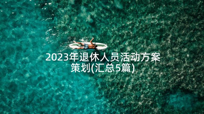 2023年退休人员活动方案策划(汇总5篇)