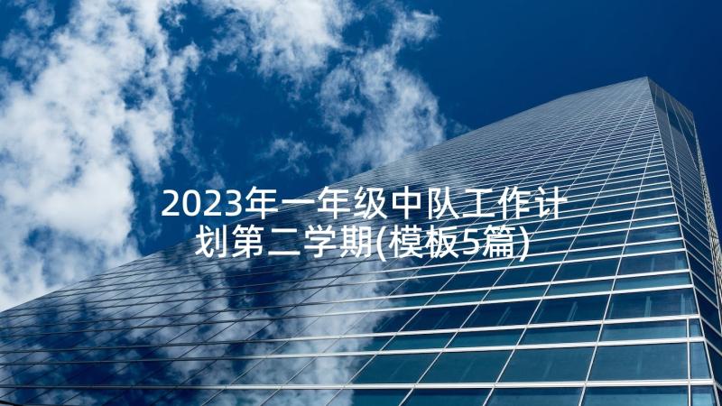 2023年一年级中队工作计划第二学期(模板5篇)