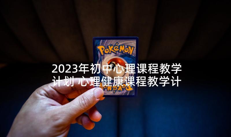 2023年初中心理课程教学计划 心理健康课程教学计划(大全9篇)