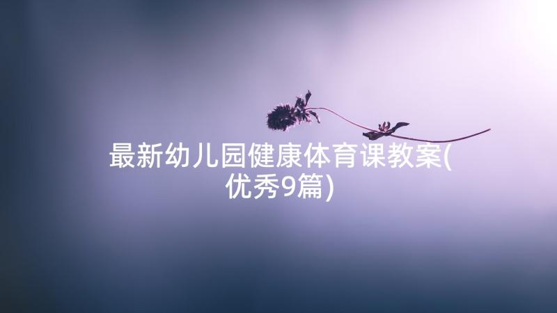 最新幼儿园健康体育课教案(优秀9篇)