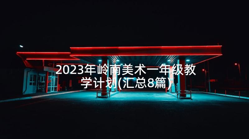 2023年岭南美术一年级教学计划(汇总8篇)