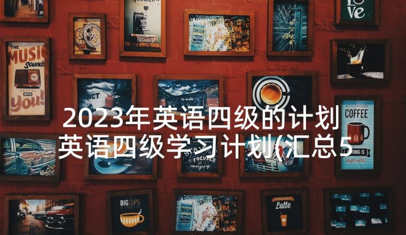 2023年英语四级的计划 英语四级学习计划(汇总5篇)