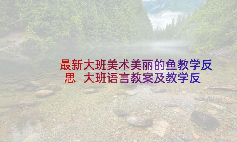 最新大班美术美丽的鱼教学反思 大班语言教案及教学反思漂亮的皮鞋车(实用5篇)