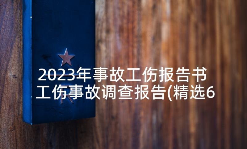 2023年事故工伤报告书 工伤事故调查报告(精选6篇)