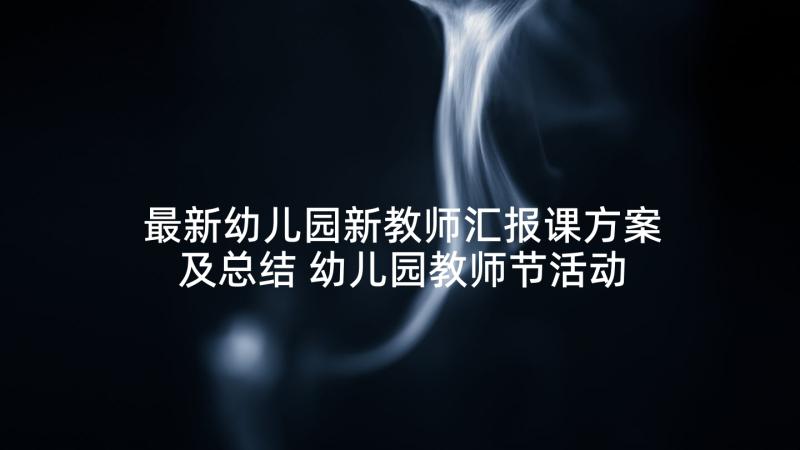 最新幼儿园新教师汇报课方案及总结 幼儿园教师节活动方案(优质5篇)