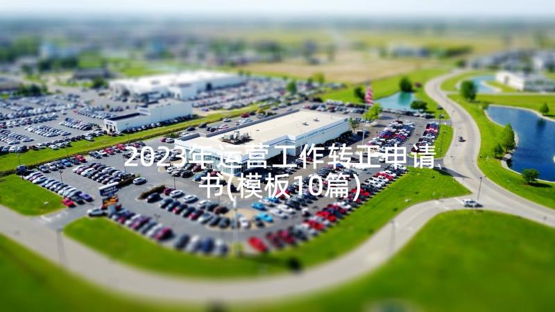 2023年运营工作转正申请书(模板10篇)