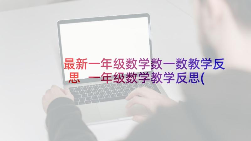 最新一年级数学数一数教学反思 一年级数学教学反思(通用7篇)