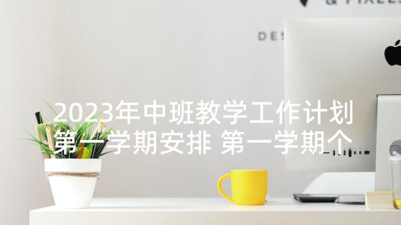 2023年中班教学工作计划第一学期安排 第一学期个人教学工作计划(通用6篇)