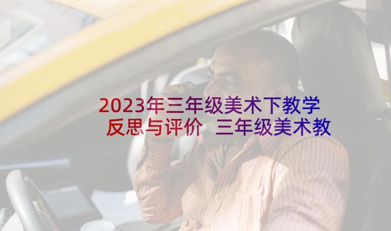 2023年三年级美术下教学反思与评价 三年级美术教学反思(汇总8篇)