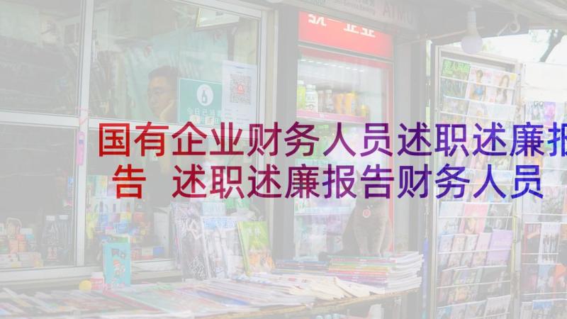 国有企业财务人员述职述廉报告 述职述廉报告财务人员(汇总5篇)