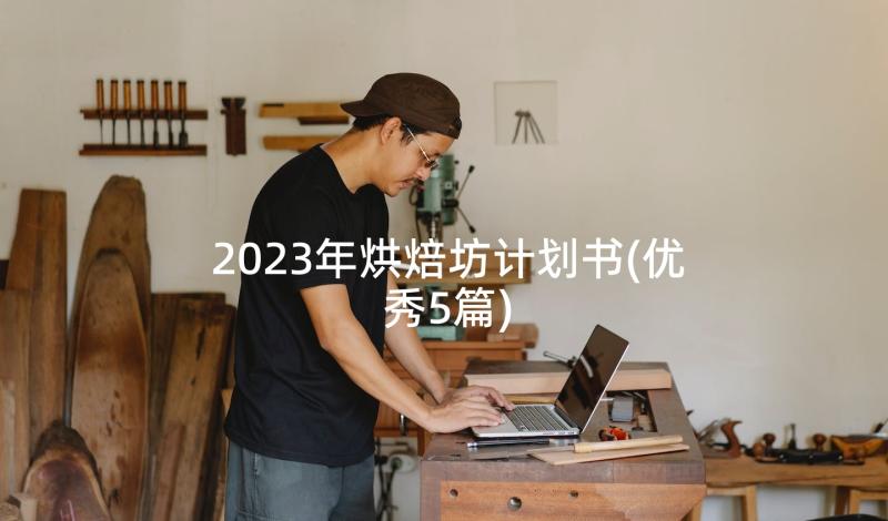 2023年烘焙坊计划书(优秀5篇)