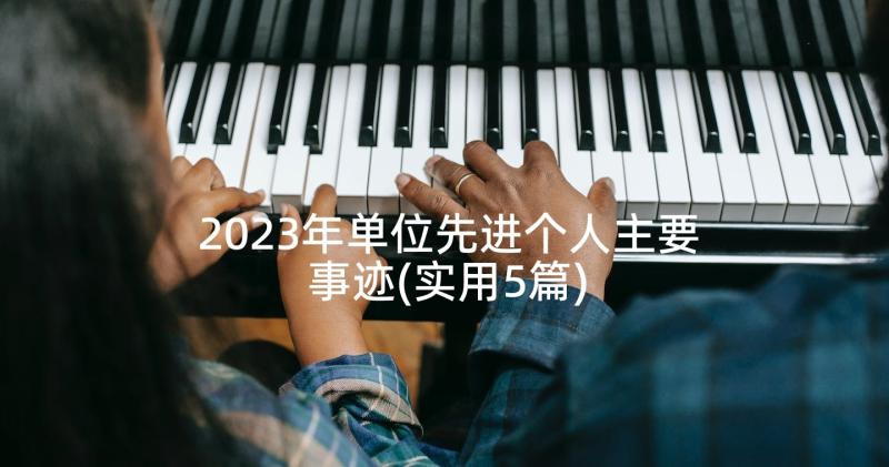 2023年单位先进个人主要事迹(实用5篇)