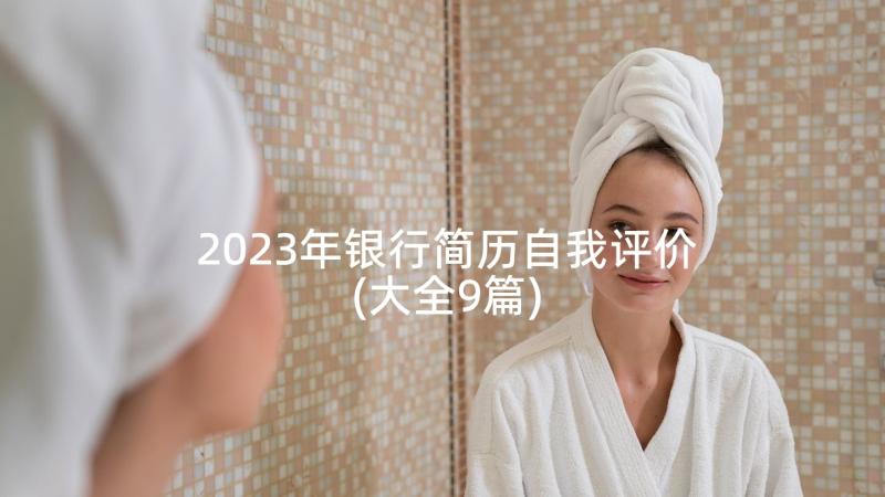 2023年银行简历自我评价(大全9篇)