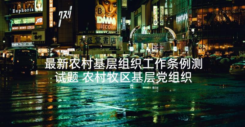 最新农村基层组织工作条例测试题 农村牧区基层党组织工作创新情况调研报告(模板5篇)