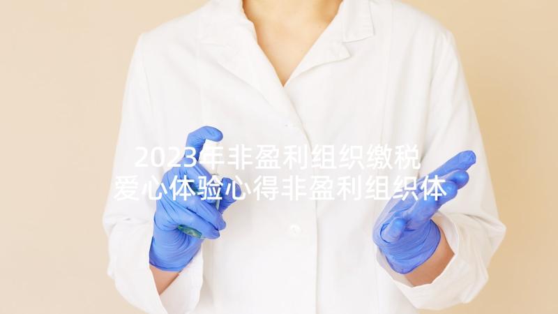 2023年非盈利组织缴税 爱心体验心得非盈利组织体验报告(模板5篇)