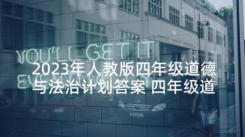 2023年人教版四年级道德与法治计划答案 四年级道德与法治教学计划集合(大全5篇)